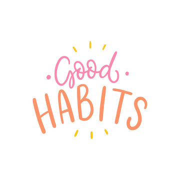 Good habits hand drawn lettering slogan for print, overlay, sticker. Healthy life style.