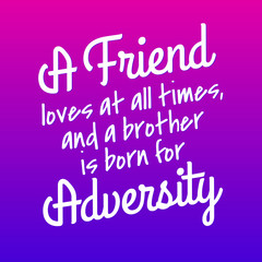 A Friend loves at all times and as a brother will come in times of adversity. Handwriting Bible verse for friendship.