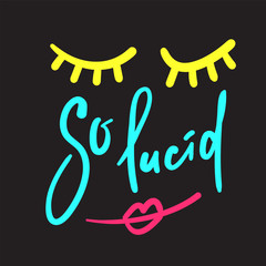 So lucid - funny inspire motivational quote. Hand drawn beautiful lettering. Print for inspirational poster, t-shirt, bag, cups, card, flyer, sticker, badge. Cute funny vector writing