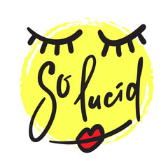 So lucid - funny inspire motivational quote. Hand drawn beautiful lettering. Print for inspirational poster, t-shirt, bag, cups, card, flyer, sticker, badge. Cute funny vector writing