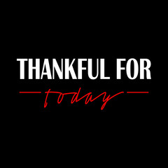 Thankful for today inspirational vector illustration. Calligraphy style grateful inspirational quote for textile and fashion, banner, t shirt graphics, prints, slogan tees, stickers, cards, labels.