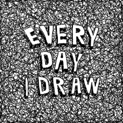 Every Day I Draw. Hand drawn lettering inscription. Vector illustration.