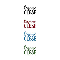 Keep me close. Typographic handrawn phrase. Perfect lettering. art