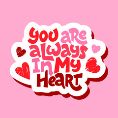 Naklejka premium Love text you are always in my heart isolated. Hand drawn lettering as logo, badge, icon, patch. Template for St. Valentine's Day, invitation, party, greeting card, web, hippie, lgbt community.