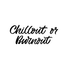 Hand drawn lettering quote. The inscription: Chillout or burnout. Perfect design for greeting cards, posters, T-shirts, banners, print invitations.Emotional burnout concept.