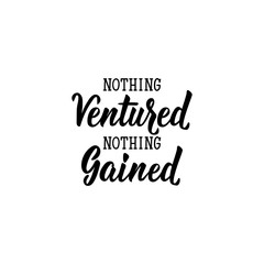 Nothing ventured, nothing gained. Lettering. calligraphy vector. Ink illustration.