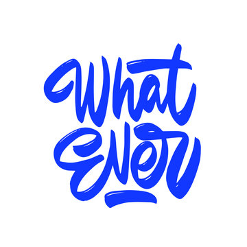 What Ever- hand lettering phrase isolated on the white background. Fun brush ink vector calligraphy quote for invitations, greeting cards design, photo overlays, t-shirt