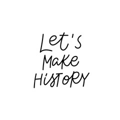 Lets make history calligraphy quote lettering