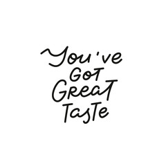 You got great taste calligraphy quote lettering