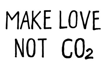 Make love not CO2. Climate change protest signs. Handwritten text. Inspirational quote. Isolated on white