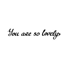 Lettering hand drawn text You are so lovely. Vector calligraphy illustration isolated on white background. Phrase for banners, badges, postcard, t-shirt, prints, posters. EPS10