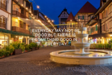 Fototapeta na wymiar Inspirational Quotes - Everyday may not be good but there is something good everyday.