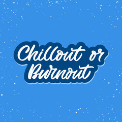 Hand drawn lettering sticker. The inscription: Chillout or burnout. Perfect design for greeting cards, posters, T-shirts, banners, print invitations.Emotional burnout concept.