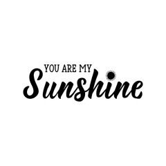 You are my sunshine. Romantic lettering. calligraphy vector. Ink illustration.