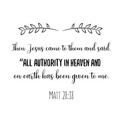 Then Jesus came to them and said, “All authority in heaven and on earth has been given to me. Calligraphy saying for print. Vector Quote 
