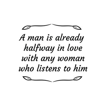  A man is already halfway in love with any woman who listens to him. Calligraphy saying for print. Vector Quote 