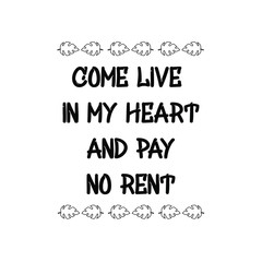 Fototapeta na wymiar Come live in my heart and pay no rent. Calligraphy saying for print. Vector Quote 