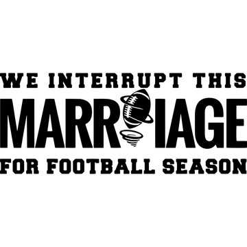  We Interrupt This Marriage For Football Season Superbowl Football Sayings