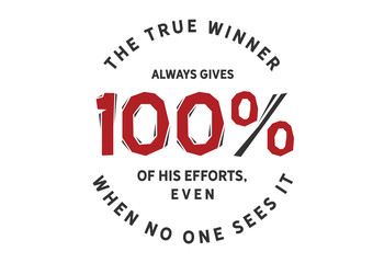 The true winner always gives 100% of his efforts, even when no one sees it