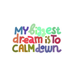 Naklejka na ściany i meble My Biggest Dream Is To Calm Down. Isolated quote.