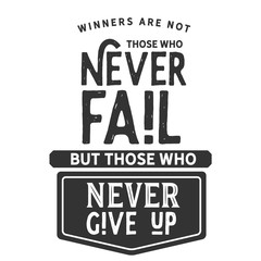 Winners are not those who never fail, but those who never give up