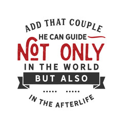 Add that couple he can guide not only in the world but also in the afterlife