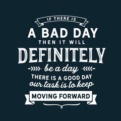 Fototapeta premium If there is a bad day then it will definitely be a day there is a good day our task is to keep moving forward