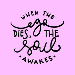 Fototapeta na wymiar When The Ego Dies, The Soul Awakes. Printable Quote. Handwritten Inspirational Motivational Quote