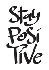Hand Lettered Stay Positive. Modern Calligraphy. Handwritten Inspirational Motivational Quote 