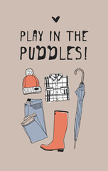 Funny quote about weather PLAY IN THE PUDDLES. Hand drawn illustration jeans, hat, boots, umbrella and text. Creative ink art work. Actual vector drawing