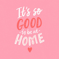 Cozy home decorative poster with hand drawn lettering quote it's so good to be at home. Sweet home modern calligraphy for card, decor, interior.