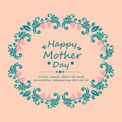 Happy mother day greeting card design, with beautiful ornate of leaf and floral frame. Vector
