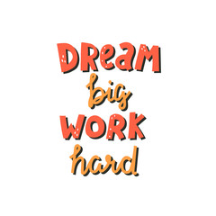 Dream big work hard. Hand drawing lettering, doodle quote, phrase. Colorful flat style vector illustration. design for print, poster, card