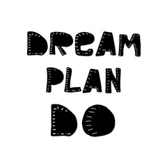 Dream Plan Do - unique vector hand drawn motivational quote to keep inspired for success. Phrase for business goals, self development, personal growth, life coach, mentoring, posters, social media.