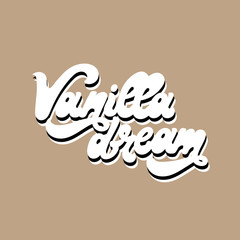 Vanilla dream. Vector hand drawn lettering isolated. Template for card, poster, banner, print for t-shirt, pin, badge, patch.