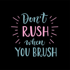 Vector lettering illustration of Don't rush when you brush. Dentist Day greeting card template. Funny hand drawn typography poster with dental care quote. Cute motivational text for medical cabinet. 