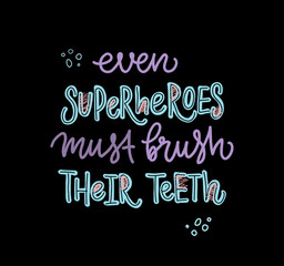 Vector lettering illustration of Even superheroes must brush their teeth isolated on black background. Hand drawn typography poster with dental care quote. Motivational text for medical cabinet.