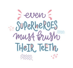 Vector lettering illustration of Even superheroes must brush their teeth. Cute hand drawn typography poster with dental care quote. Motivational text for medical cabinet, banner, card.