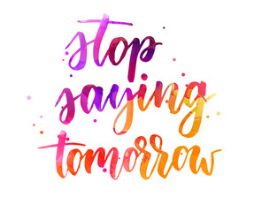 Stop saying tomorrow lettering