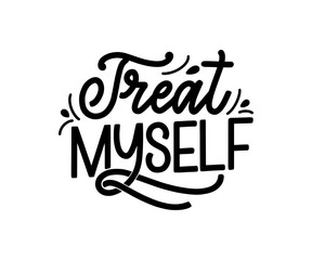 Treat myself lettering. Vector quote for blog or sale. Time to something nice. Beauty, body care, premium cosmetics, delicious, tasty food, ego. Modern calligraphy. Design print