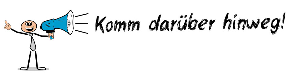 Komm darüber hinweg! 