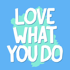 Love what you do. Cute lettering. Motivational saying. Vector illustration. For banners, posters and prints on clothing.