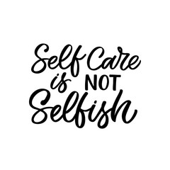 Hand drawn lettering funny quote. The inscription: Self care is not selfish. Perfect design for greeting cards, posters, T-shirts, banners, print invitations. Self care concept.