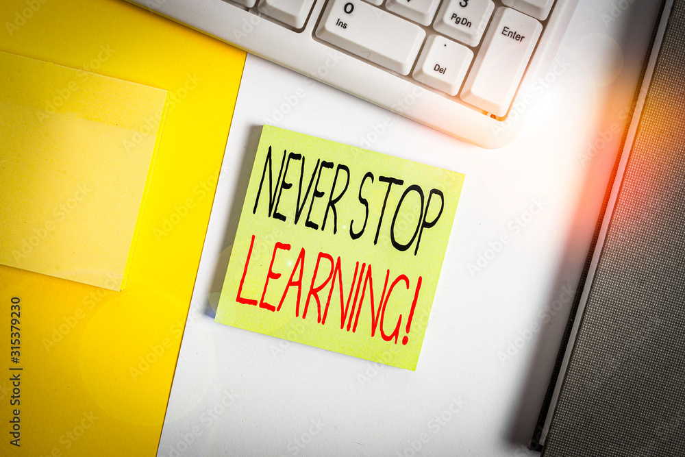 Poster text sign showing never stop learning. business photo showcasing keep on studying gaining new knowle