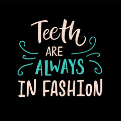 Vector lettering illustration of Teeth are always in fashion. Dentist Day greeting card template. Hand drawn typography poster with dental care quote. Stylish motivational text for medical cabinet.
