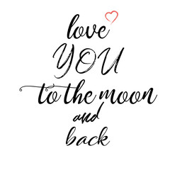 I Love You To The Moon And Back - love inspirational quote. Hand lettering, font typography element for your design. Design element for romantic housewarming poster, t-shirt,  the date card. Vector