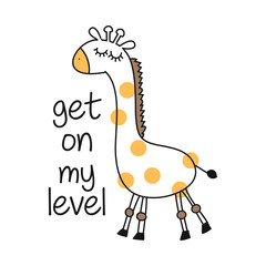 Get on my level - funny Giraffe character and text drawing. Lettering poster or t-shirt textile graphic design. / Cute giraffe character illustration on isolated background.