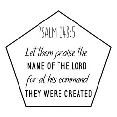 Let them praise the name of the LORD, for at his command they were created.. Calligraphy saying for print. Vector Quote 