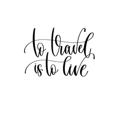 to travel is to live - hand lettering inscription text to travel inspiration