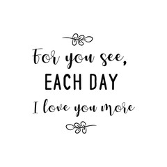 Fototapeta premium For you see, each day I love you more. Calligraphy saying for print. Vector Quote 